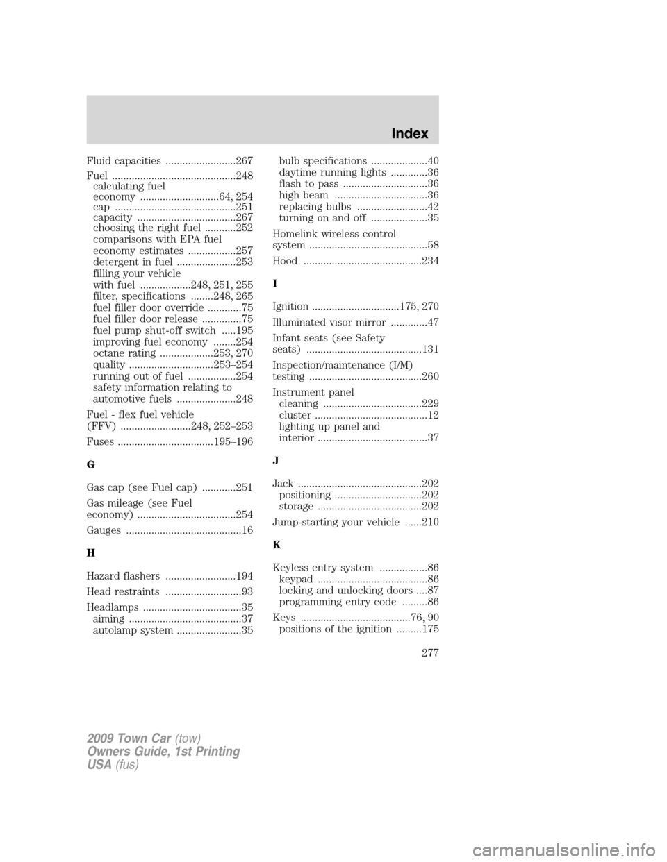 LINCOLN TOWN CAR 2009  Owners Manual Fluid capacities .........................267
Fuel ............................................248
calculating fuel
economy ............................64, 254
cap ....................................