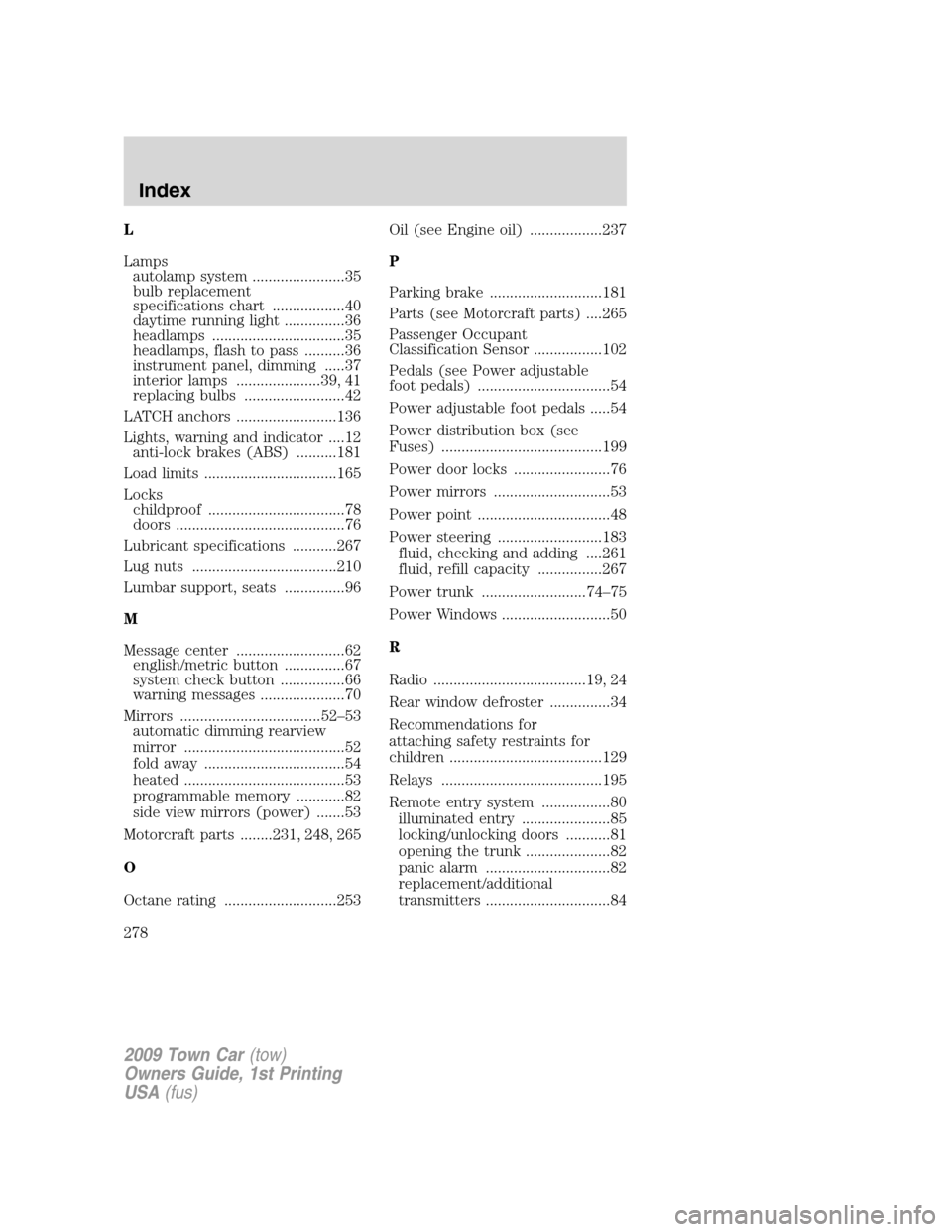 LINCOLN TOWN CAR 2009  Owners Manual L
Lamps
autolamp system .......................35
bulb replacement
specifications chart ..................40
daytime running light ...............36
headlamps .................................35
headl