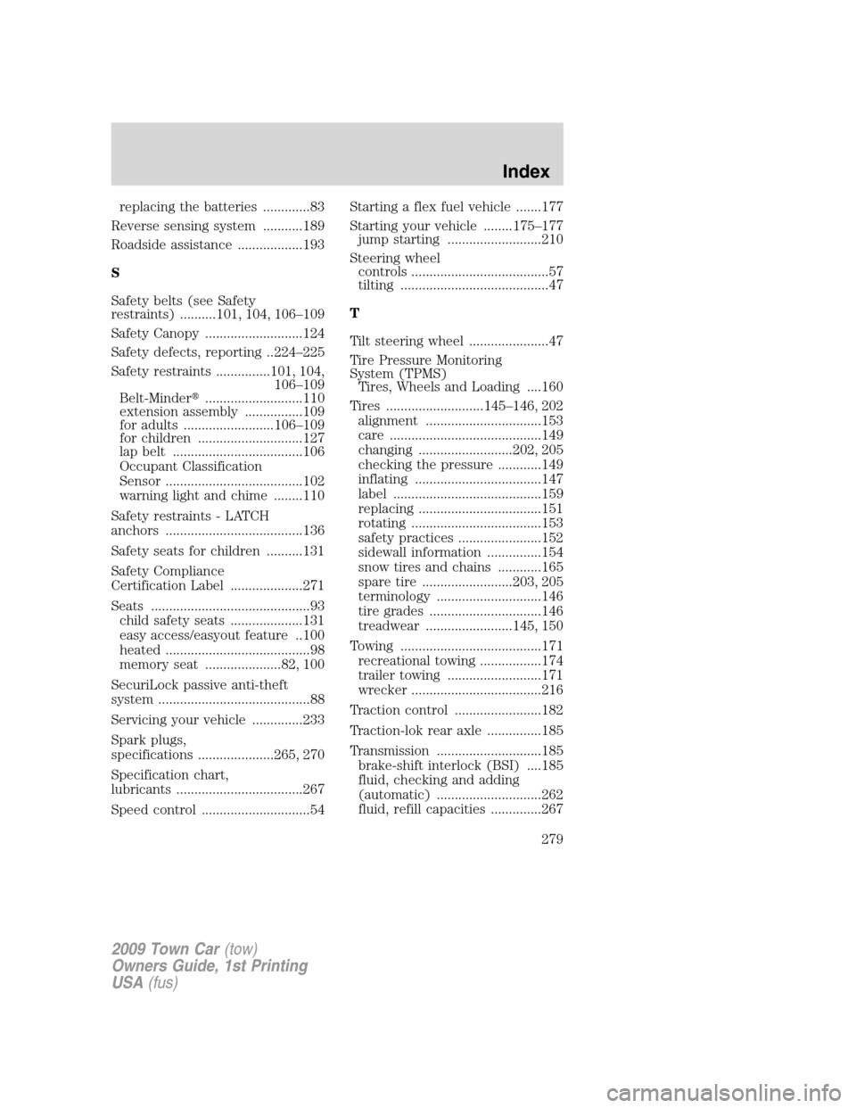 LINCOLN TOWN CAR 2009  Owners Manual replacing the batteries .............83
Reverse sensing system ...........189
Roadside assistance ..................193
S
Safety belts (see Safety
restraints) ..........101, 104, 106–109
Safety Cano