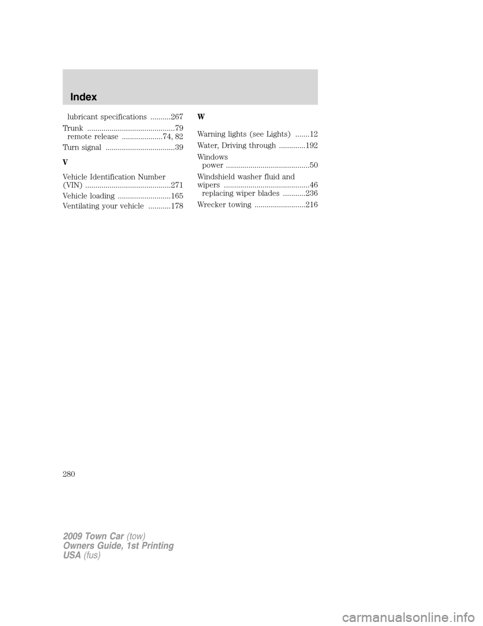 LINCOLN TOWN CAR 2009  Owners Manual lubricant specifications ..........267
Trunk ...........................................79
remote release ....................74, 82
Turn signal ..................................39
V
Vehicle Identifi