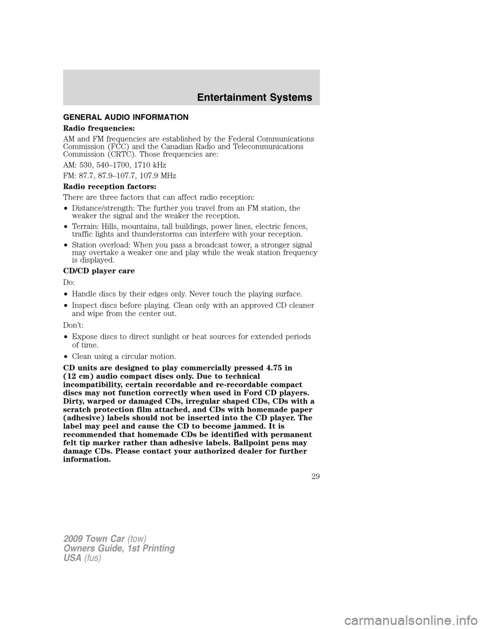 LINCOLN TOWN CAR 2009 Owners Manual GENERAL AUDIO INFORMATION
Radio frequencies:
AM and FM frequencies are established by the Federal Communications
Commission (FCC) and the Canadian Radio and Telecommunications
Commission (CRTC). Those