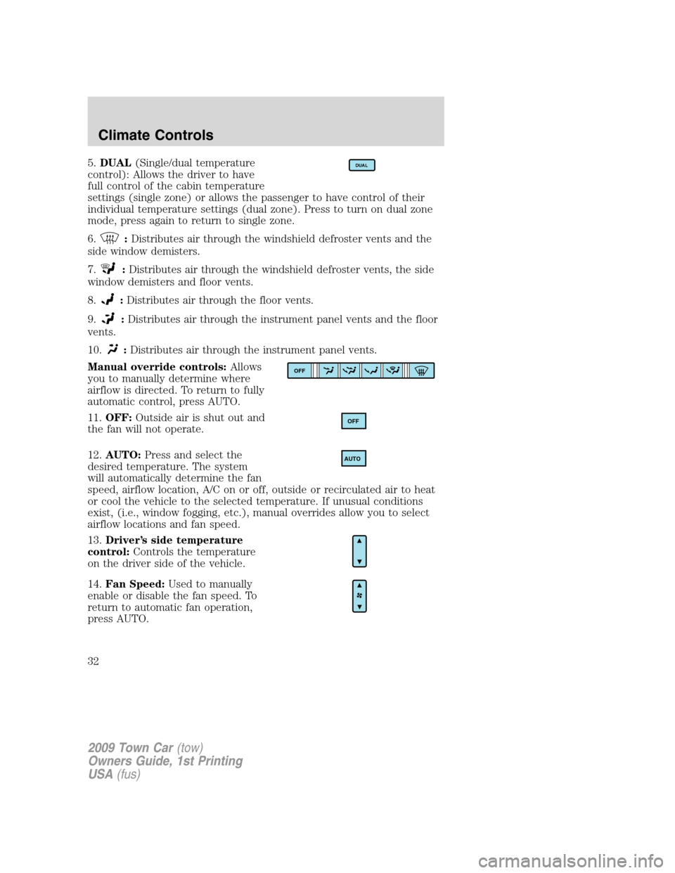 LINCOLN TOWN CAR 2009 Owners Guide 5.DUAL(Single/dual temperature
control): Allows the driver to have
full control of the cabin temperature
settings (single zone) or allows the passenger to have control of their
individual temperature LINCOLN TOWN CAR 2009 Owners Guide 5.DUAL(Single/dual temperature
control): Allows the driver to have
full control of the cabin temperature
settings (single zone) or allows the passenger to have control of their
individual temperature