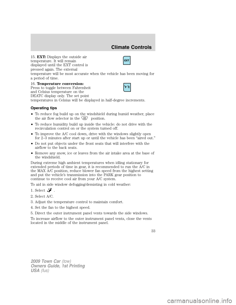 LINCOLN TOWN CAR 2009 Owners Guide 15.EXT:Displays the outside air
temperature. It will remain
displayed until the EXT control is
pressed again. The external
temperature will be most accurate when the vehicle has been moving for
a peri