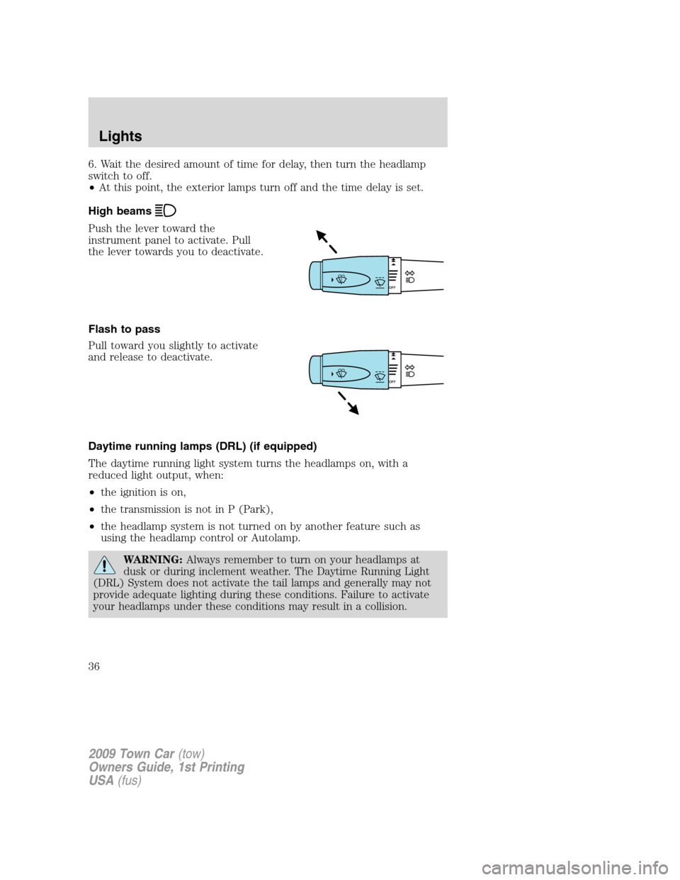LINCOLN TOWN CAR 2009 User Guide 6. Wait the desired amount of time for delay, then turn the headlamp
switch to off.
•At this point, the exterior lamps turn off and the time delay is set.
High beams
Push the lever toward the
instru