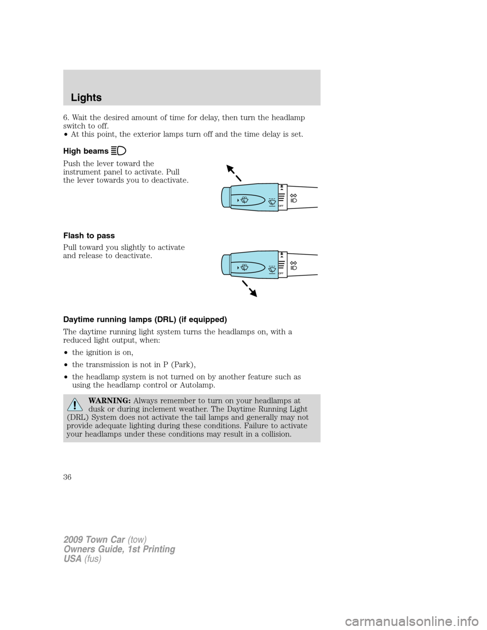 LINCOLN TOWN CAR 2009 Owners Guide 6. Wait the desired amount of time for delay, then turn the headlamp
switch to off.
•At this point, the exterior lamps turn off and the time delay is set.
High beams
Push the lever toward the
instru LINCOLN TOWN CAR 2009 Owners Guide 6. Wait the desired amount of time for delay, then turn the headlamp
switch to off.
•At this point, the exterior lamps turn off and the time delay is set.
High beams
Push the lever toward the
instru