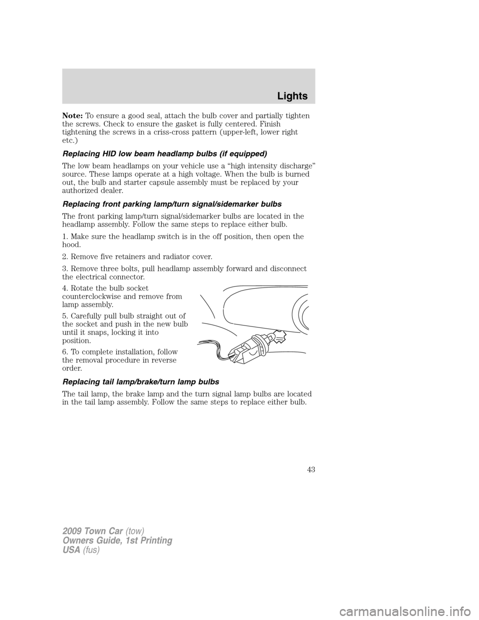 LINCOLN TOWN CAR 2009 Service Manual Note:To ensure a good seal, attach the bulb cover and partially tighten
the screws. Check to ensure the gasket is fully centered. Finish
tightening the screws in a criss-cross pattern (upper-left, low