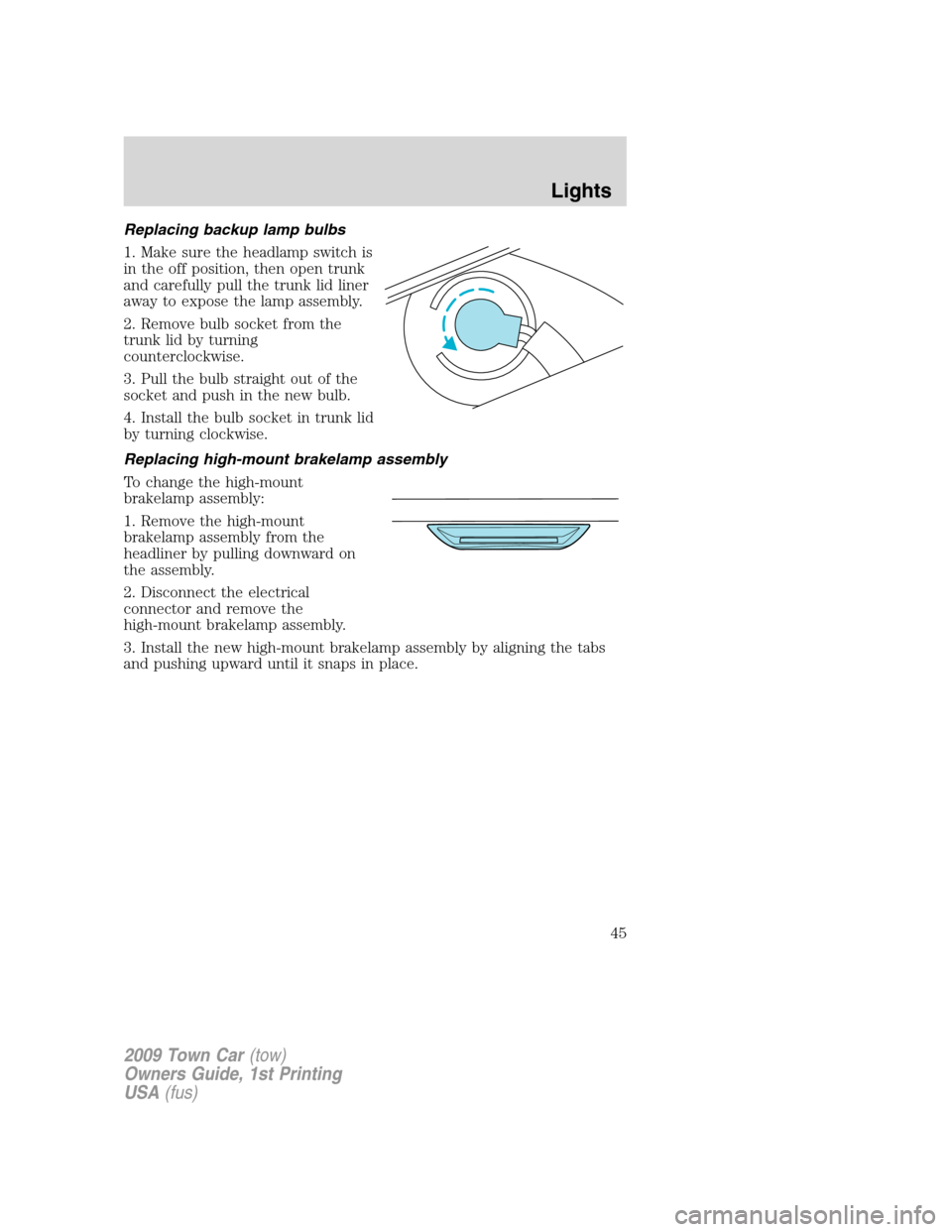 LINCOLN TOWN CAR 2009 Service Manual Replacing backup lamp bulbs
1. Make sure the headlamp switch is
in the off position, then open trunk
and carefully pull the trunk lid liner
away to expose the lamp assembly.
2. Remove bulb socket from LINCOLN TOWN CAR 2009 Service Manual Replacing backup lamp bulbs
1. Make sure the headlamp switch is
in the off position, then open trunk
and carefully pull the trunk lid liner
away to expose the lamp assembly.
2. Remove bulb socket from