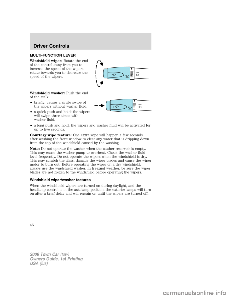 LINCOLN TOWN CAR 2009 Service Manual MULTI-FUNCTION LEVER
Windshield wiper:Rotate the end
of the control away from you to
increase the speed of the wipers;
rotate towards you to decrease the
speed of the wipers.
Windshield washer:Push th LINCOLN TOWN CAR 2009 Service Manual MULTI-FUNCTION LEVER
Windshield wiper:Rotate the end
of the control away from you to
increase the speed of the wipers;
rotate towards you to decrease the
speed of the wipers.
Windshield washer:Push th