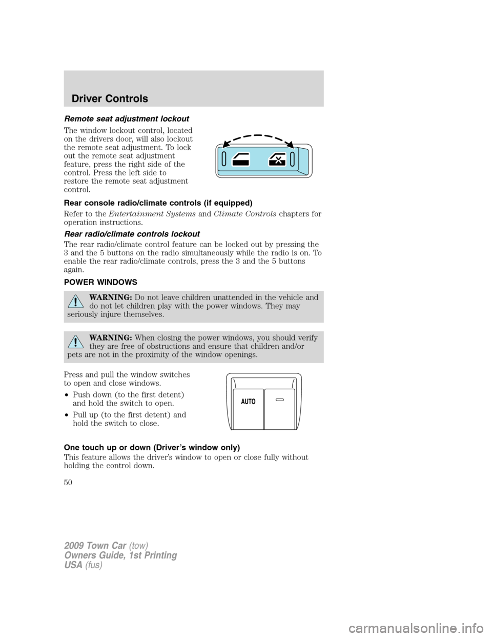 LINCOLN TOWN CAR 2009 Service Manual Remote seat adjustment lockout
The window lockout control, located
on the drivers door, will also lockout
the remote seat adjustment. To lock
out the remote seat adjustment
feature, press the right si LINCOLN TOWN CAR 2009 Service Manual Remote seat adjustment lockout
The window lockout control, located
on the drivers door, will also lockout
the remote seat adjustment. To lock
out the remote seat adjustment
feature, press the right si
