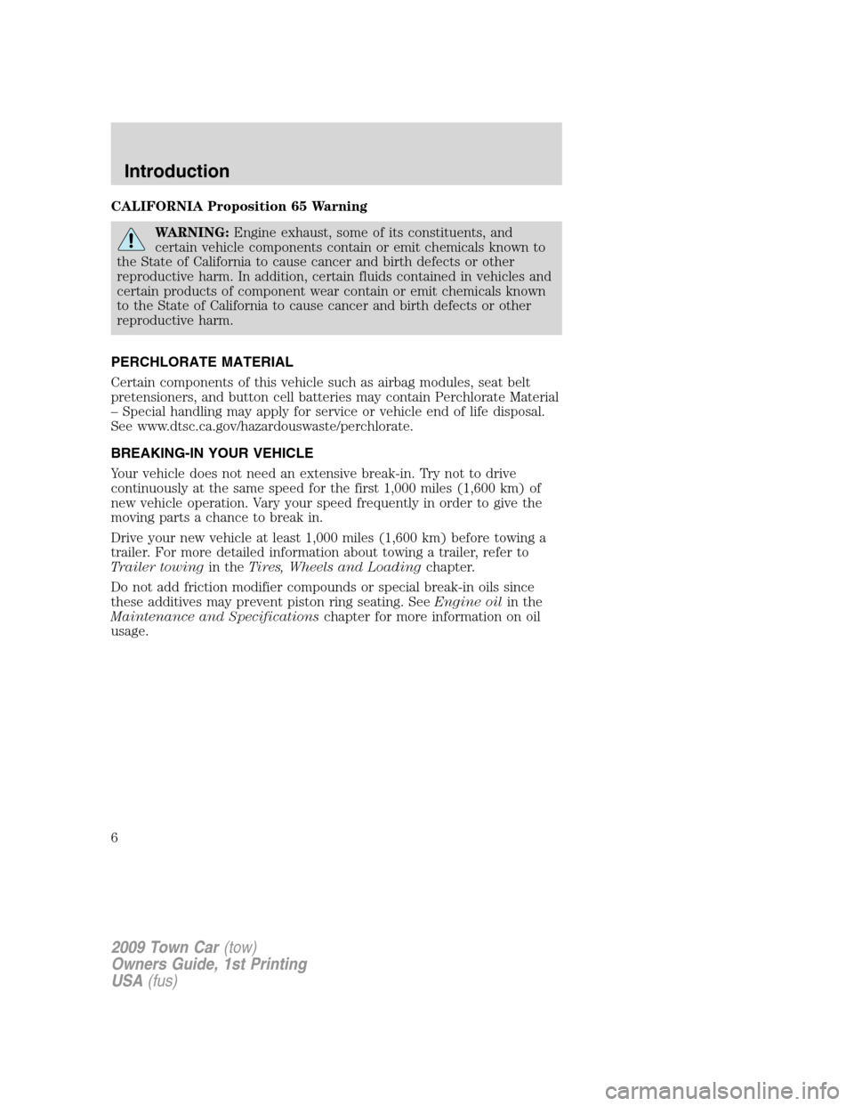 LINCOLN TOWN CAR 2009  Owners Manual CALIFORNIA Proposition 65 Warning
WARNING:Engine exhaust, some of its constituents, and
certain vehicle components contain or emit chemicals known to
the State of California to cause cancer and birth 