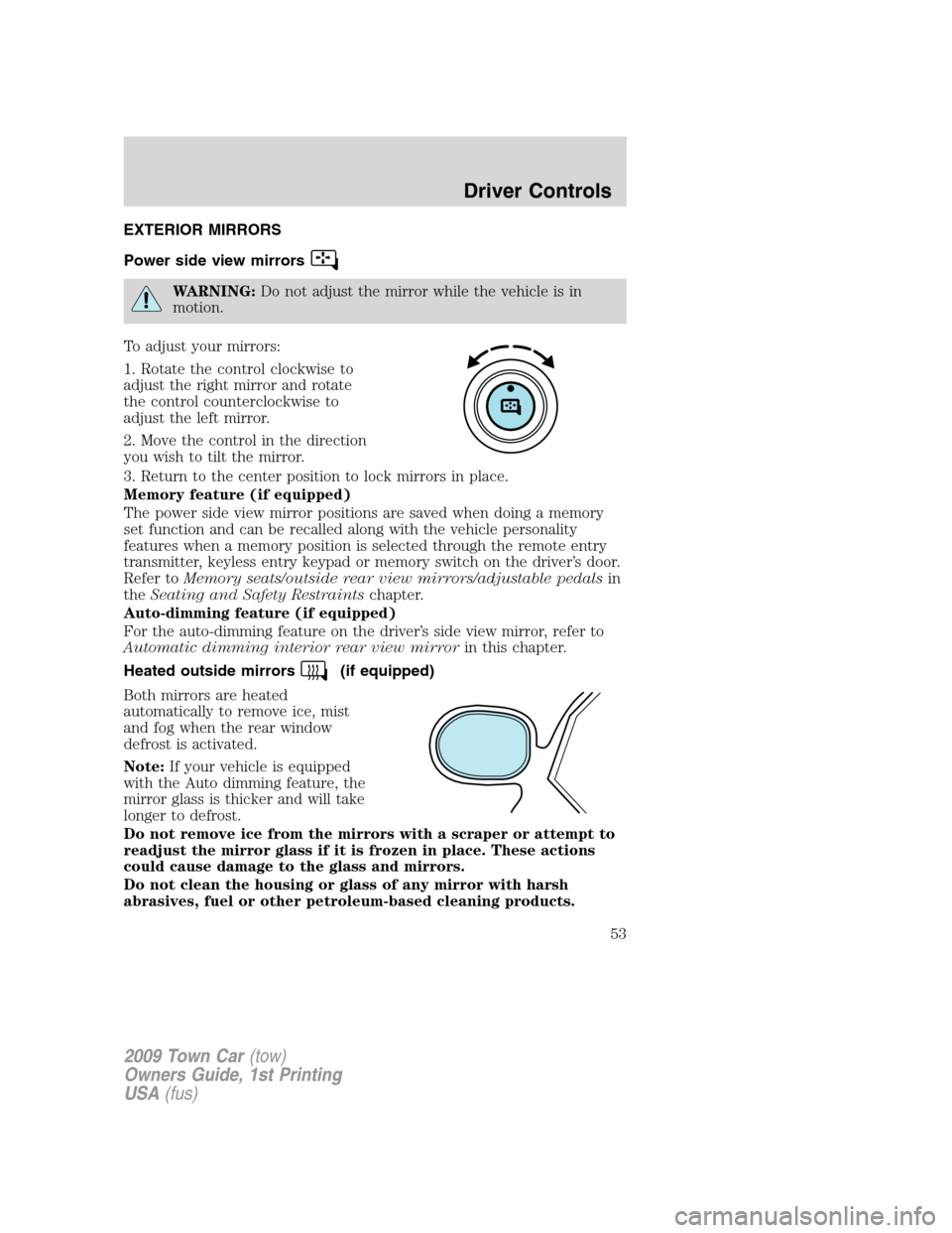 LINCOLN TOWN CAR 2009 Workshop Manual EXTERIOR MIRRORS
Power side view mirrors
WARNING:Do not adjust the mirror while the vehicle is in
motion.
To adjust your mirrors:
1. Rotate the control clockwise to
adjust the right mirror and rotate
