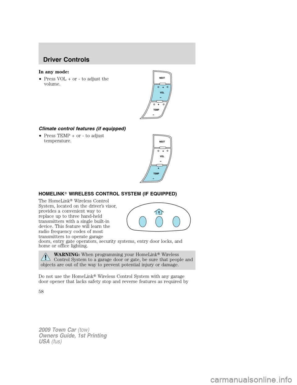 LINCOLN TOWN CAR 2009 Owners Manual In any mode:
•Press VOL + or - to adjust the
volume.
Climate control features (if equipped)
•Press TEMP + or - to adjust
temperature.
HOMELINKWIRELESS CONTROL SYSTEM (IF EQUIPPED)
The HomeLinkWi