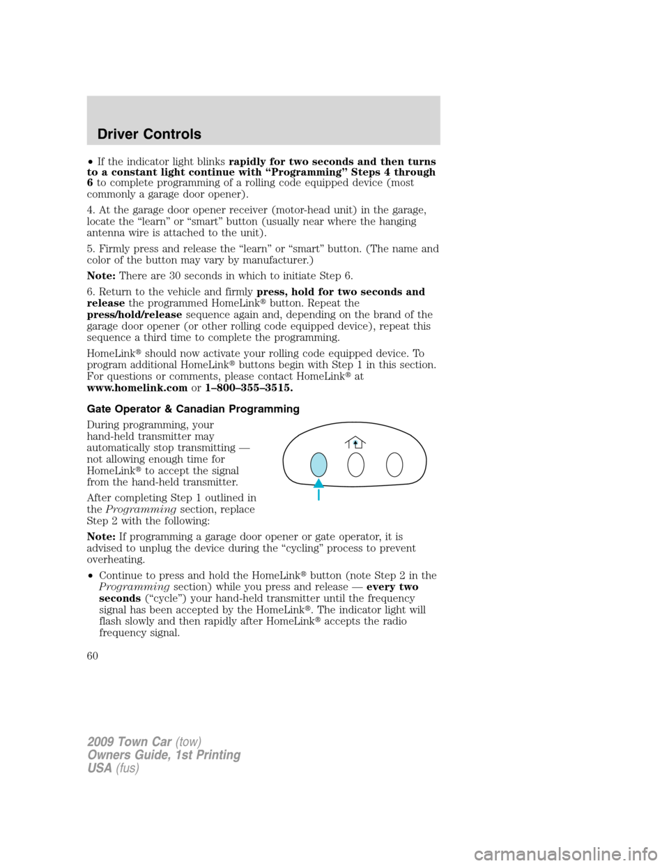 LINCOLN TOWN CAR 2009 Workshop Manual •If the indicator light blinksrapidly for two seconds and then turns
to a constant light continue with “Programming” Steps 4 through
6to complete programming of a rolling code equipped device (m