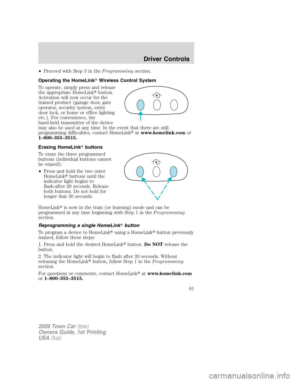 LINCOLN TOWN CAR 2009 Repair Manual •Proceed with Step 3 in theProgrammingsection.
Operating the HomeLinkWireless Control System
To operate, simply press and release
the appropriate HomeLinkbutton.
Activation will now occur for the
