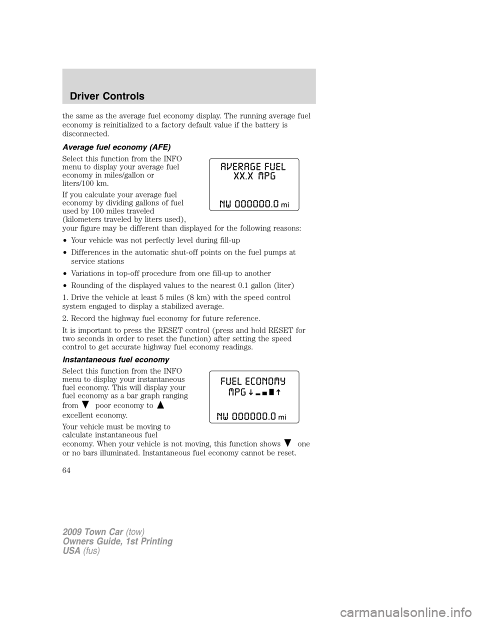 LINCOLN TOWN CAR 2009 Repair Manual the same as the average fuel economy display. The running average fuel
economy is reinitialized to a factory default value if the battery is
disconnected.
Average fuel economy (AFE)
Select this functi