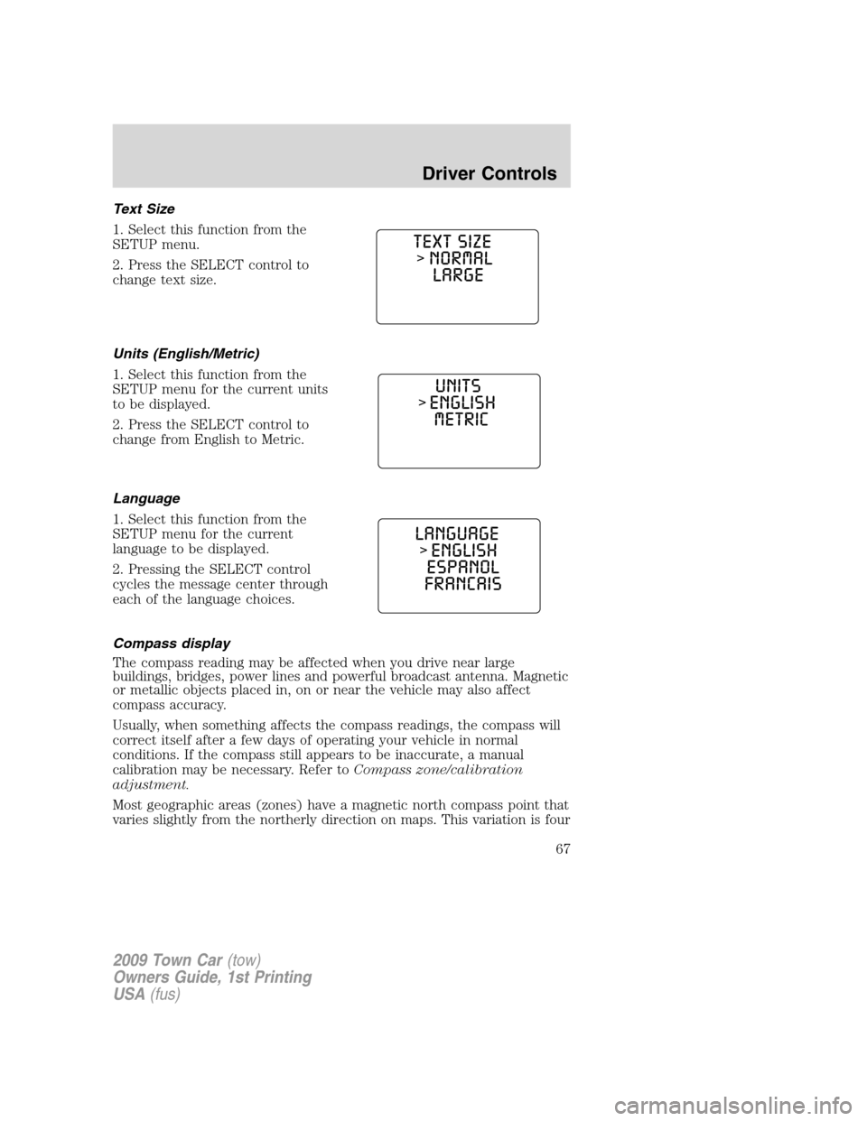 LINCOLN TOWN CAR 2009 Repair Manual Text Size
1. Select this function from the
SETUP menu.
2. Press the SELECT control to
change text size.
Units (English/Metric)
1. Select this function from the
SETUP menu for the current units
to be d