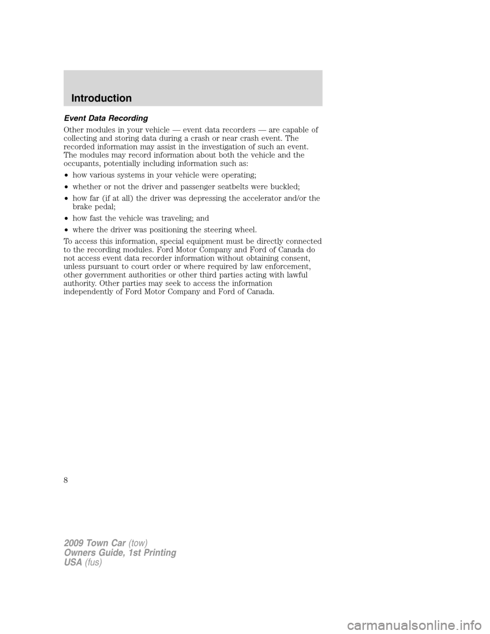 LINCOLN TOWN CAR 2009 Owners Manual Event Data Recording
Other modules in your vehicle — event data recorders — are capable of
collecting and storing data during a crash or near crash event. The
recorded information may assist in th LINCOLN TOWN CAR 2009 Owners Manual Event Data Recording
Other modules in your vehicle — event data recorders — are capable of
collecting and storing data during a crash or near crash event. The
recorded information may assist in th