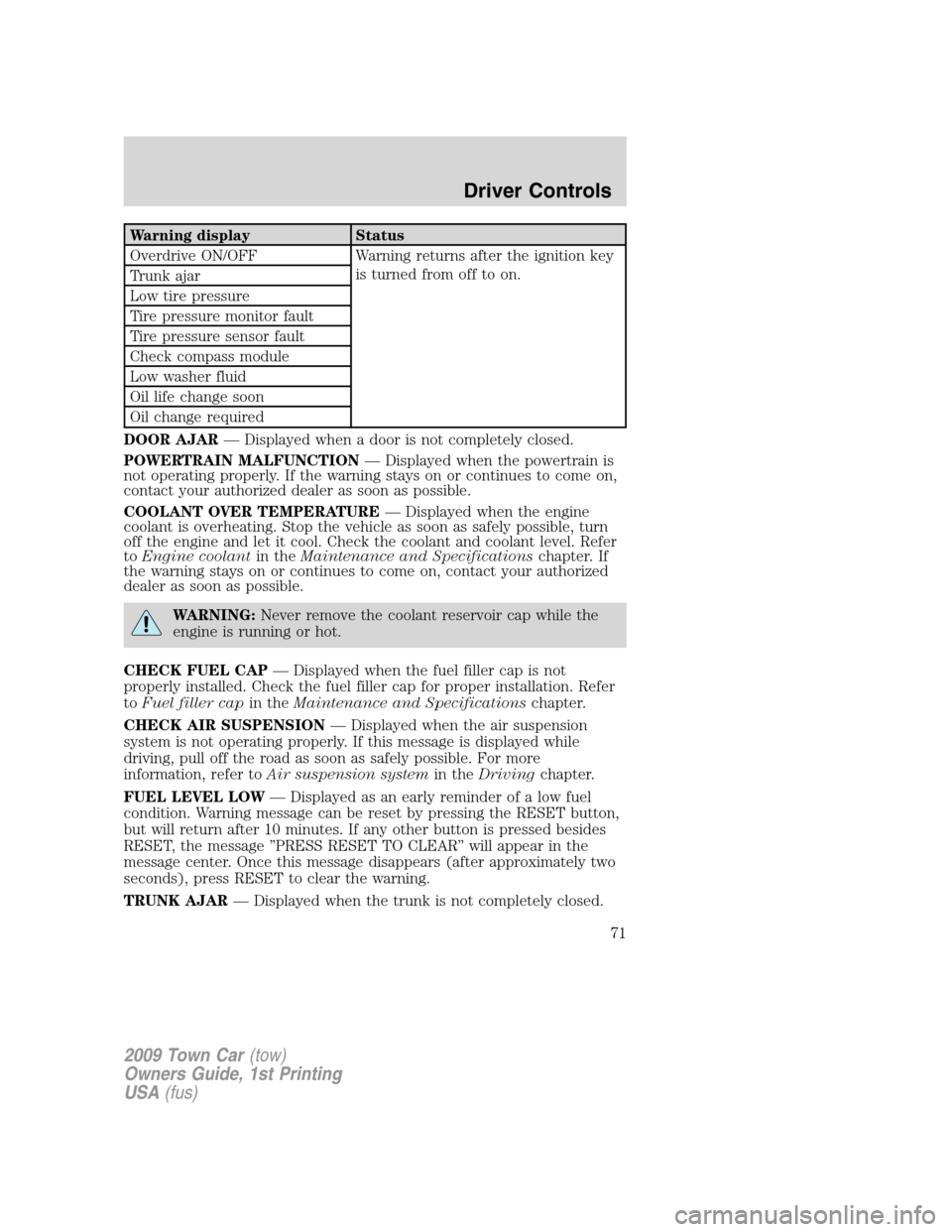 LINCOLN TOWN CAR 2009  Owners Manual Warning display Status
Overdrive ON/OFF Warning returns after the ignition key
is turned from off to on.
Trunk ajar
Low tire pressure
Tire pressure monitor fault
Tire pressure sensor fault
Check compa