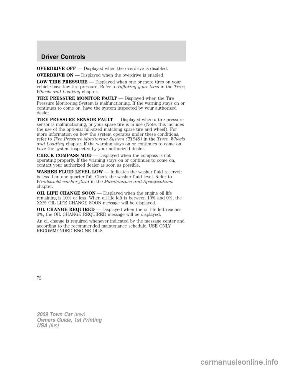 LINCOLN TOWN CAR 2009 User Guide OVERDRIVE OFF— Displayed when the overdrive is disabled.
OVERDRIVE ON— Displayed when the overdrive is enabled.
LOW TIRE PRESSURE— Displayed when one or more tires on your
vehicle have low tire 