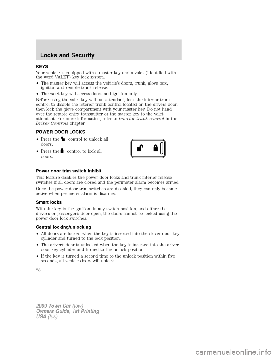 LINCOLN TOWN CAR 2009 Manual PDF KEYS
Your vehicle is equipped with a master key and a valet (identified with
the word VALET) key lock system.
•The master key will access the vehicle’s doors, trunk, glove box,
ignition and remote LINCOLN TOWN CAR 2009 Manual PDF KEYS
Your vehicle is equipped with a master key and a valet (identified with
the word VALET) key lock system.
•The master key will access the vehicle’s doors, trunk, glove box,
ignition and remote