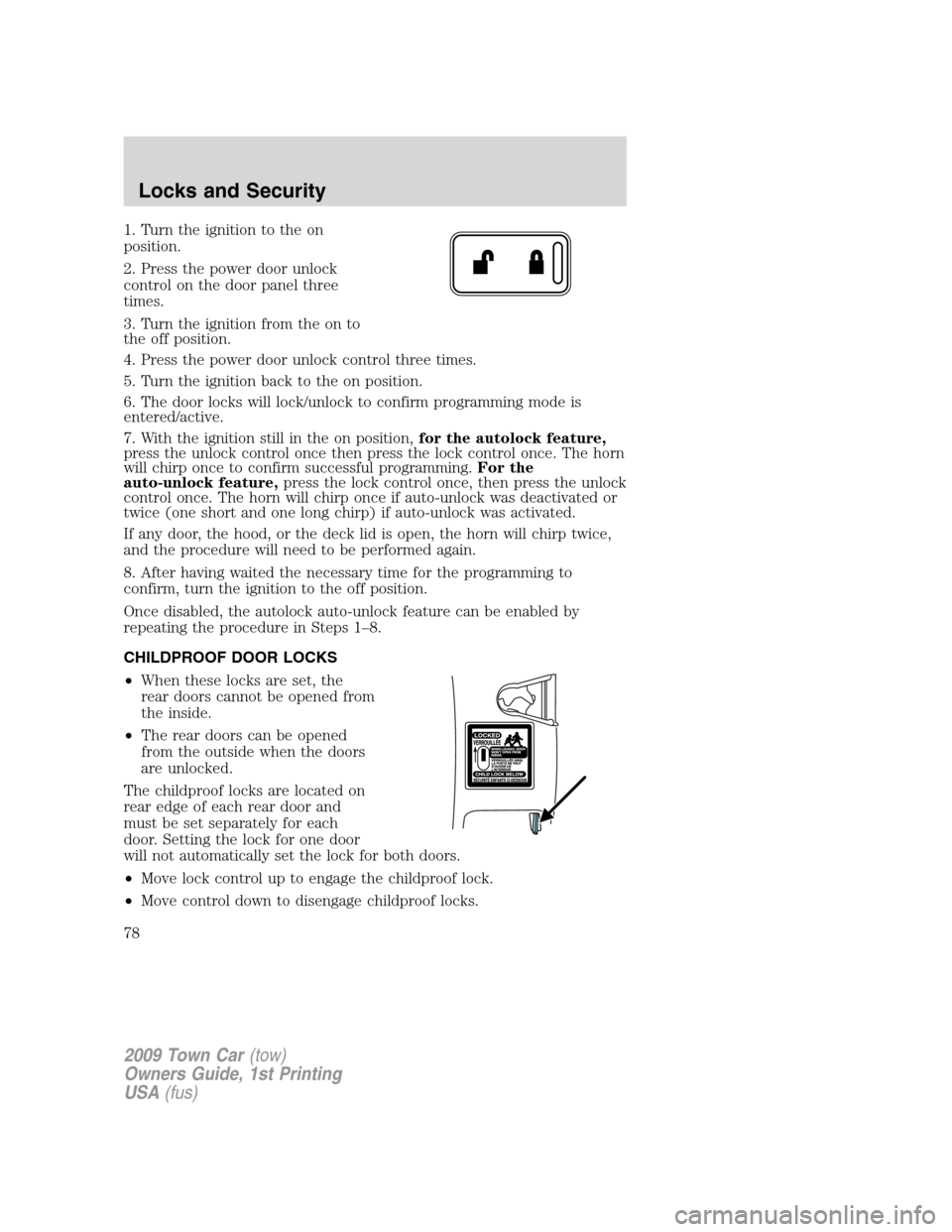 LINCOLN TOWN CAR 2009  Owners Manual 1. Turn the ignition to the on
position.
2. Press the power door unlock
control on the door panel three
times.
3. Turn the ignition from the on to
the off position.
4. Press the power door unlock cont