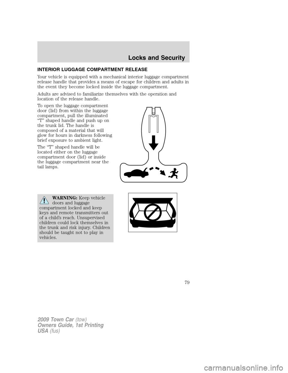 LINCOLN TOWN CAR 2009 Manual PDF INTERIOR LUGGAGE COMPARTMENT RELEASE
Your vehicle is equipped with a mechanical interior luggage compartment
release handle that provides a means of escape for children and adults in
the event they be LINCOLN TOWN CAR 2009 Manual PDF INTERIOR LUGGAGE COMPARTMENT RELEASE
Your vehicle is equipped with a mechanical interior luggage compartment
release handle that provides a means of escape for children and adults in
the event they be