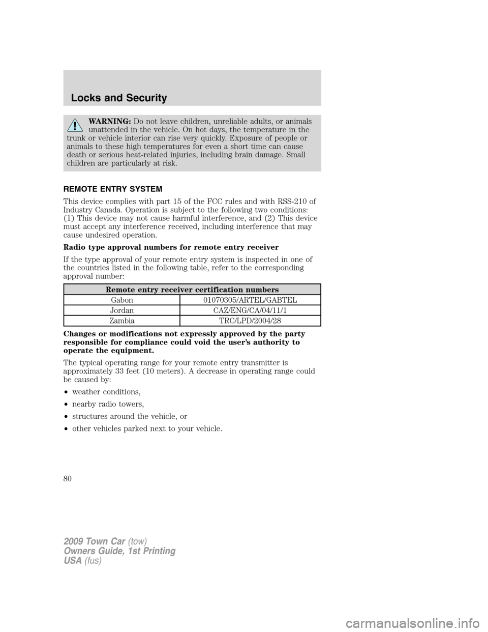 LINCOLN TOWN CAR 2009 Owners Guide WARNING:Do not leave children, unreliable adults, or animals
unattended in the vehicle. On hot days, the temperature in the
trunk or vehicle interior can rise very quickly. Exposure of people or
anima