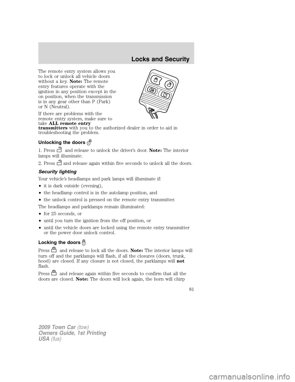 LINCOLN TOWN CAR 2009  Owners Manual The remote entry system allows you
to lock or unlock all vehicle doors
without a key.Note:The remote
entry features operate with the
ignition in any position except in the
on position, when the transm