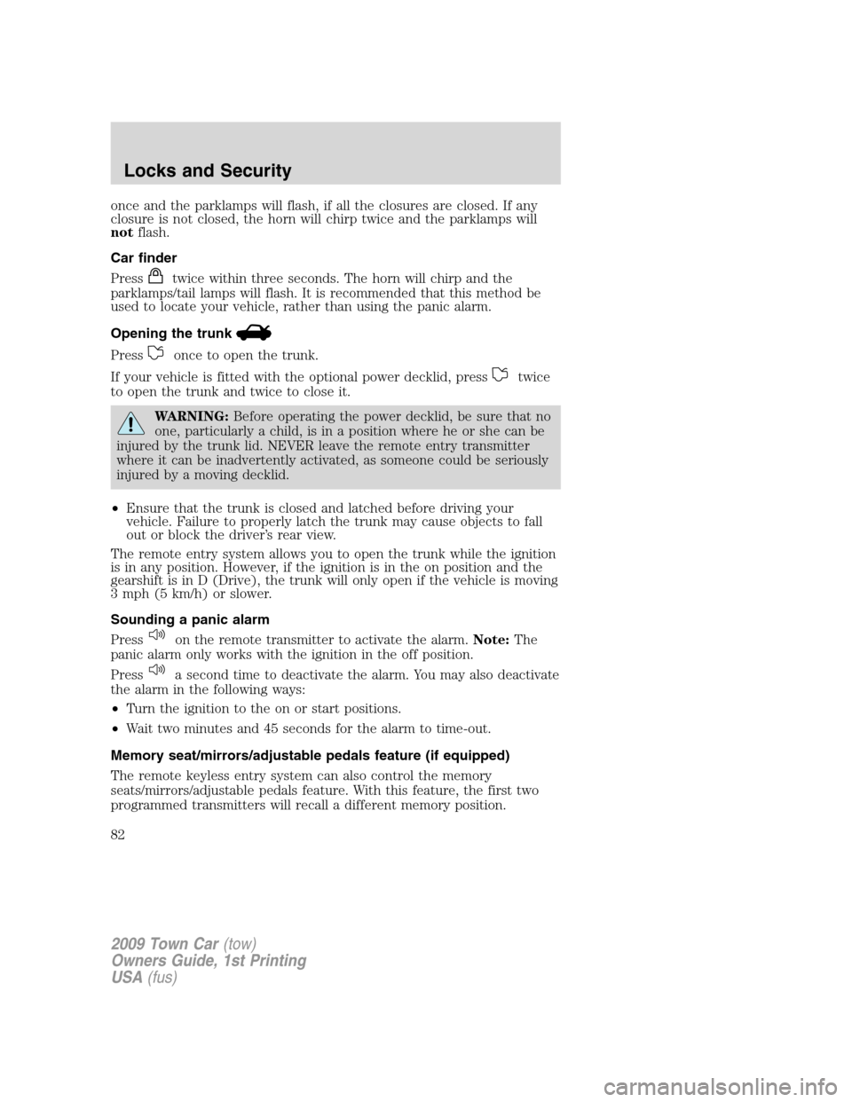 LINCOLN TOWN CAR 2009 Owners Guide once and the parklamps will flash, if all the closures are closed. If any
closure is not closed, the horn will chirp twice and the parklamps will
notflash.
Car finder
Press
twice within three seconds.