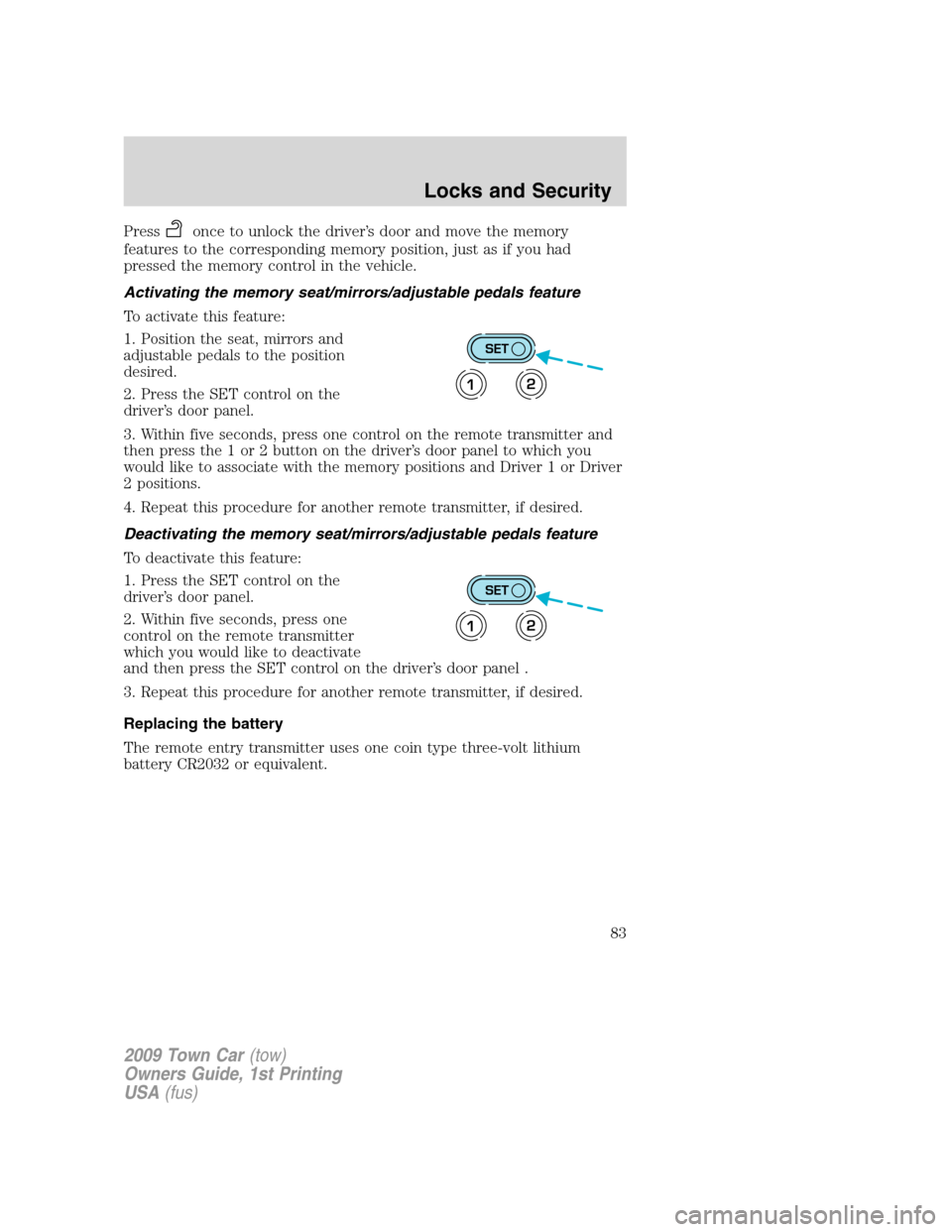 LINCOLN TOWN CAR 2009  Owners Manual Pressonce to unlock the driver’s door and move the memory
features to the corresponding memory position, just as if you had
pressed the memory control in the vehicle.
Activating the memory seat/mirr