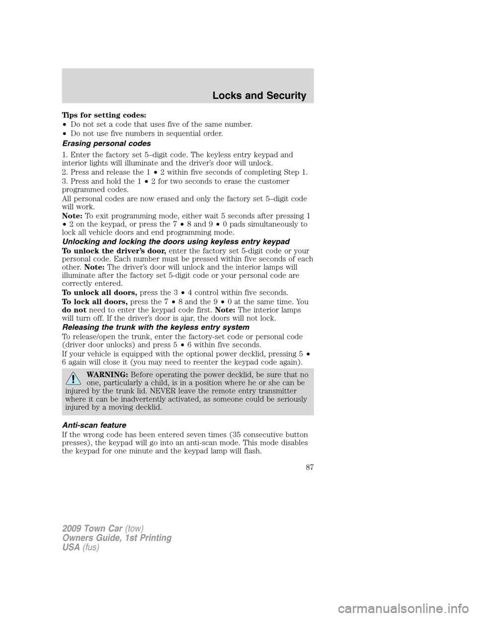 LINCOLN TOWN CAR 2009 Manual Online Tips for setting codes:
•Do not set a code that uses five of the same number.
•Do not use five numbers in sequential order.
Erasing personal codes
1. Enter the factory set 5–digit code. The keyl LINCOLN TOWN CAR 2009 Manual Online Tips for setting codes:
•Do not set a code that uses five of the same number.
•Do not use five numbers in sequential order.
Erasing personal codes
1. Enter the factory set 5–digit code. The keyl
