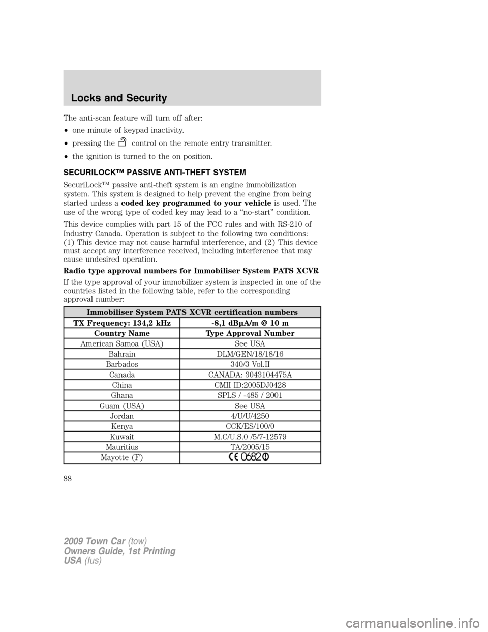 LINCOLN TOWN CAR 2009 User Guide The anti-scan feature will turn off after:
•one minute of keypad inactivity.
•pressing the
control on the remote entry transmitter.
•the ignition is turned to the on position.
SECURILOCK™ PASS