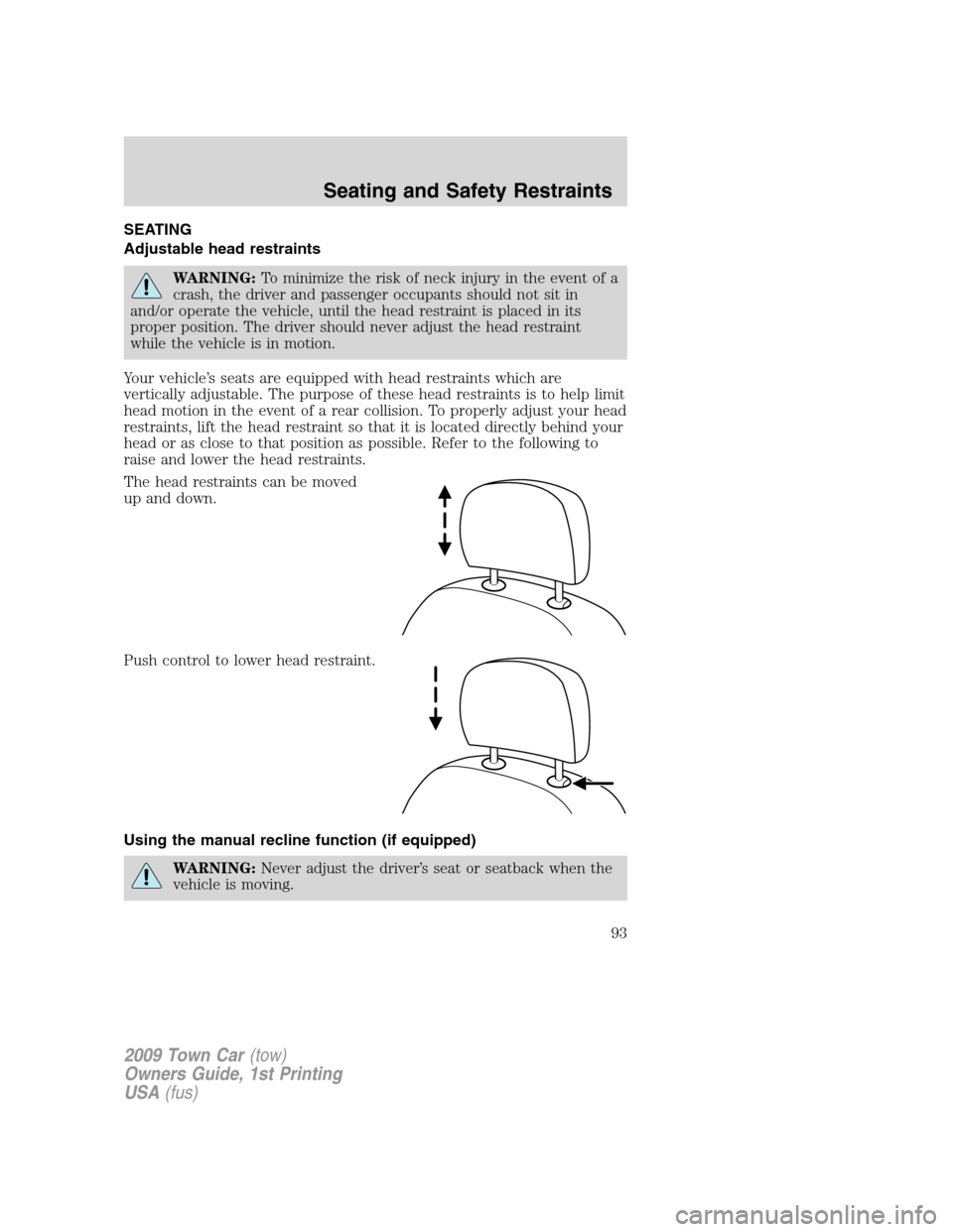 LINCOLN TOWN CAR 2009 Owners Manual SEATING
Adjustable head restraints
WARNING:To minimize the risk of neck injury in the event of a
crash, the driver and passenger occupants should not sit in
and/or operate the vehicle, until the head LINCOLN TOWN CAR 2009 Owners Manual SEATING
Adjustable head restraints
WARNING:To minimize the risk of neck injury in the event of a
crash, the driver and passenger occupants should not sit in
and/or operate the vehicle, until the head