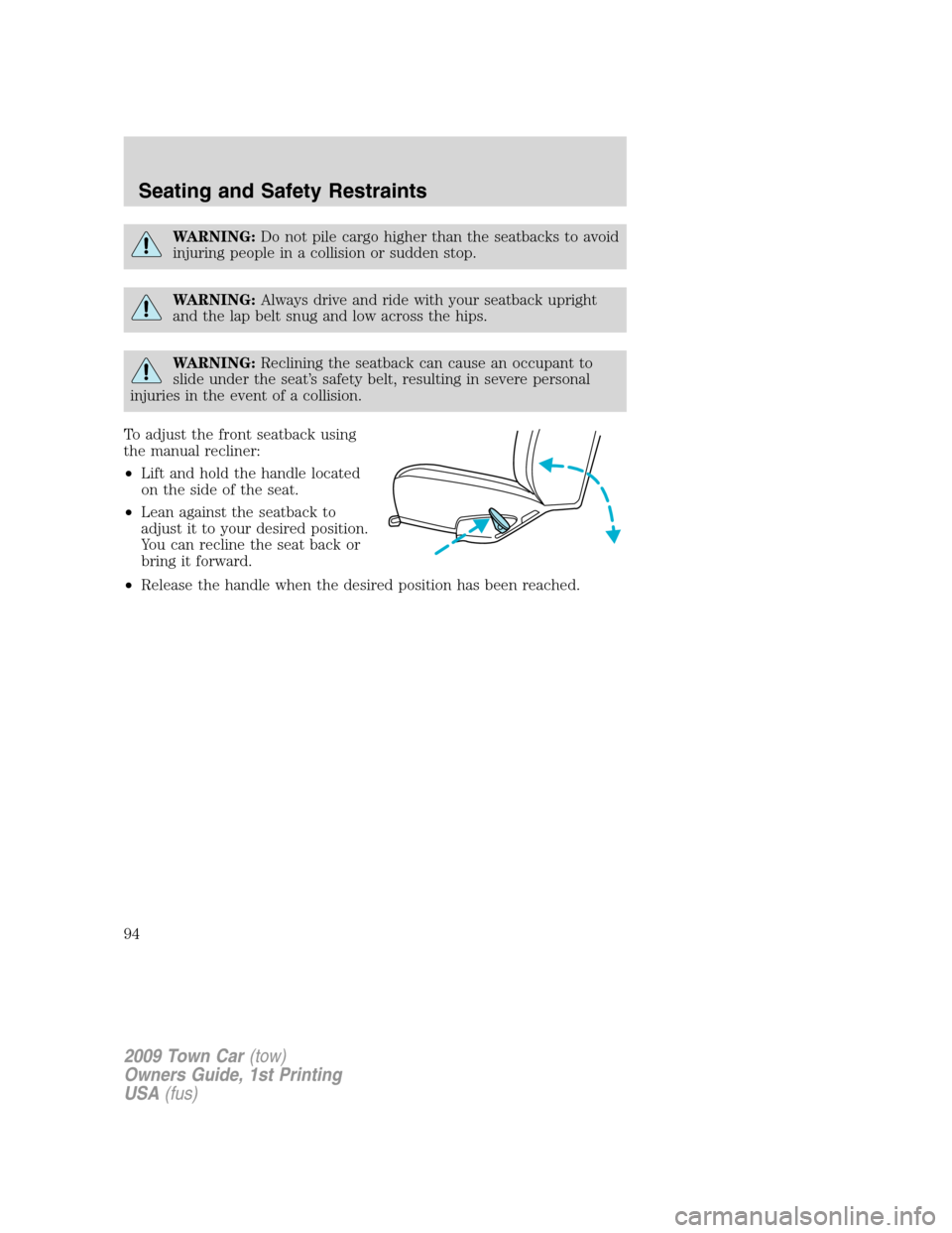 LINCOLN TOWN CAR 2009 Owners Guide WARNING:Do not pile cargo higher than the seatbacks to avoid
injuring people in a collision or sudden stop.
WARNING:Always drive and ride with your seatback upright
and the lap belt snug and low acros