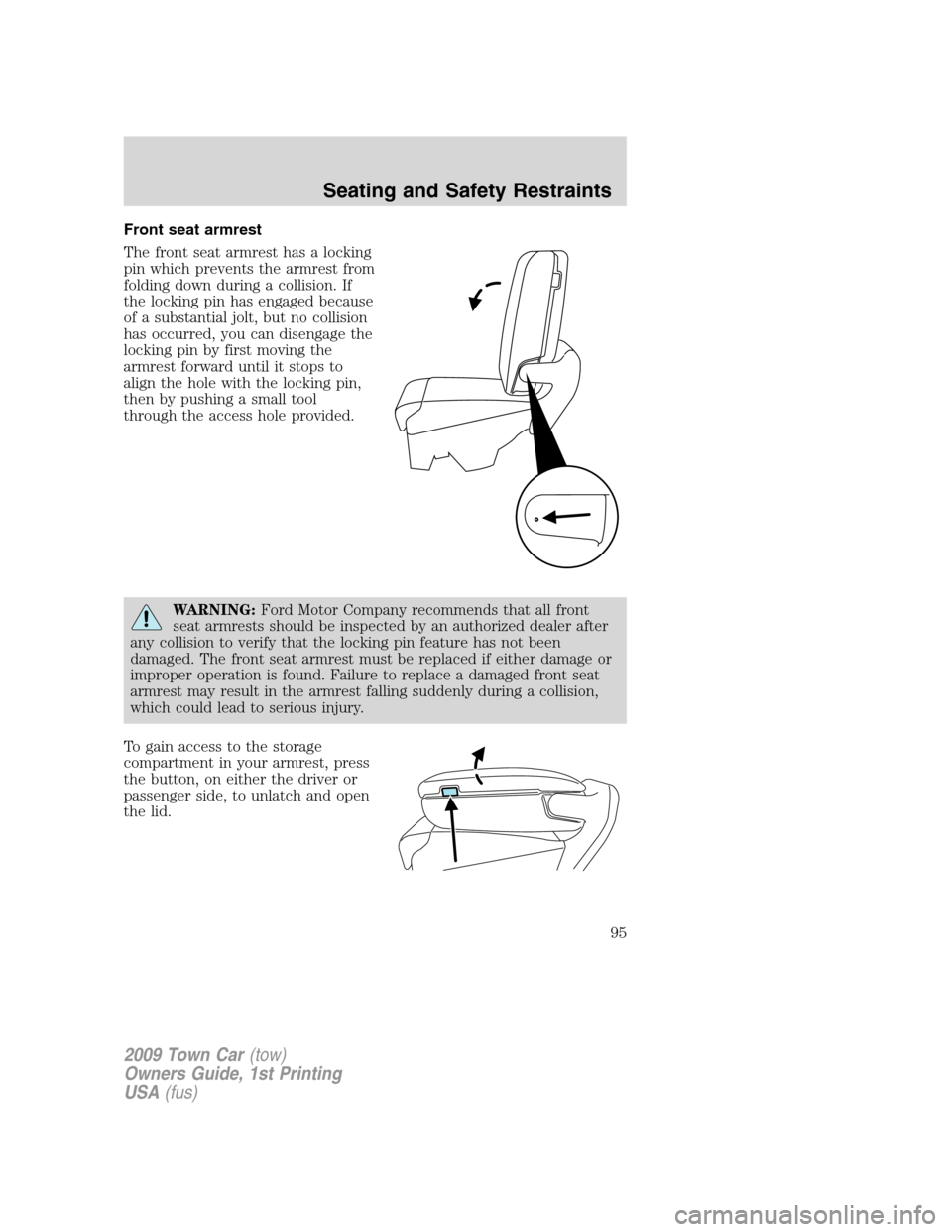 LINCOLN TOWN CAR 2009 Owners Manual Front seat armrest
The front seat armrest has a locking
pin which prevents the armrest from
folding down during a collision. If
the locking pin has engaged because
of a substantial jolt, but no collis LINCOLN TOWN CAR 2009 Owners Manual Front seat armrest
The front seat armrest has a locking
pin which prevents the armrest from
folding down during a collision. If
the locking pin has engaged because
of a substantial jolt, but no collis