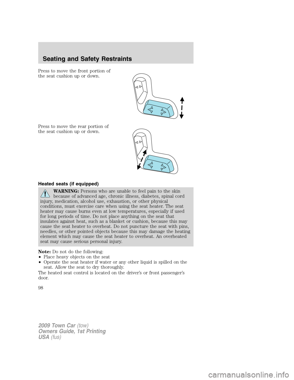 LINCOLN TOWN CAR 2009 Owners Manual Press to move the front portion of
the seat cushion up or down.
Press to move the rear portion of
the seat cushion up or down.
Heated seats (if equipped)
WARNING:Persons who are unable to feel pain to LINCOLN TOWN CAR 2009 Owners Manual Press to move the front portion of
the seat cushion up or down.
Press to move the rear portion of
the seat cushion up or down.
Heated seats (if equipped)
WARNING:Persons who are unable to feel pain to