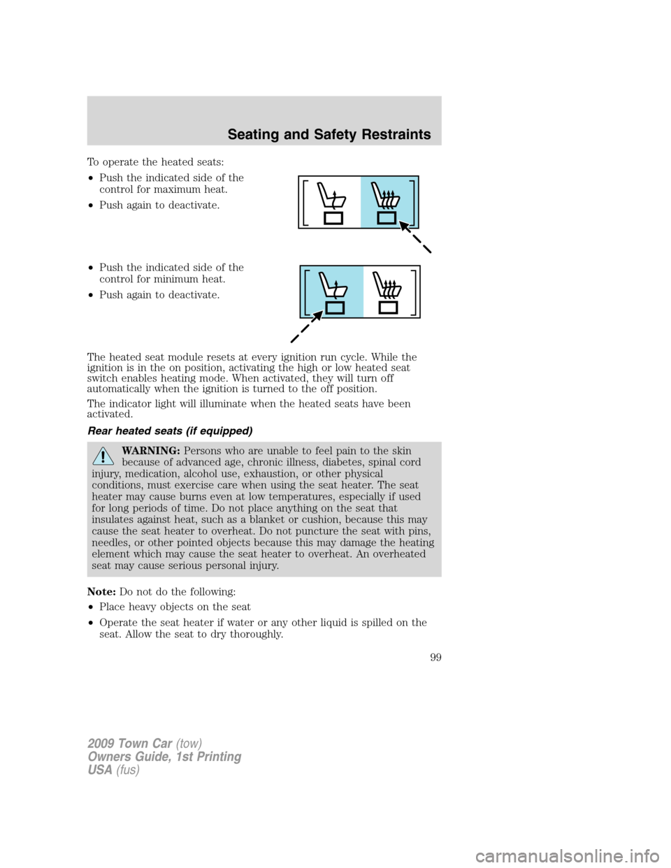 LINCOLN TOWN CAR 2009 Owners Manual To operate the heated seats:
•Push the indicated side of the
control for maximum heat.
•Push again to deactivate.
•Push the indicated side of the
control for minimum heat.
•Push again to deact LINCOLN TOWN CAR 2009 Owners Manual To operate the heated seats:
•Push the indicated side of the
control for maximum heat.
•Push again to deactivate.
•Push the indicated side of the
control for minimum heat.
•Push again to deact