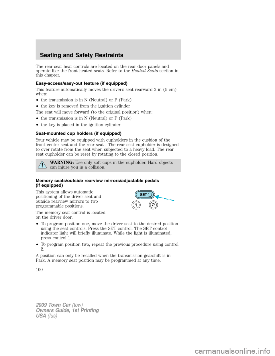 LINCOLN TOWN CAR 2009 Service Manual The rear seat heat controls are located on the rear door panels and
operate like the front heated seats. Refer to theHeated Seatssection in
this chapter.
Easy-access/easy-out feature (if equipped)
Thi