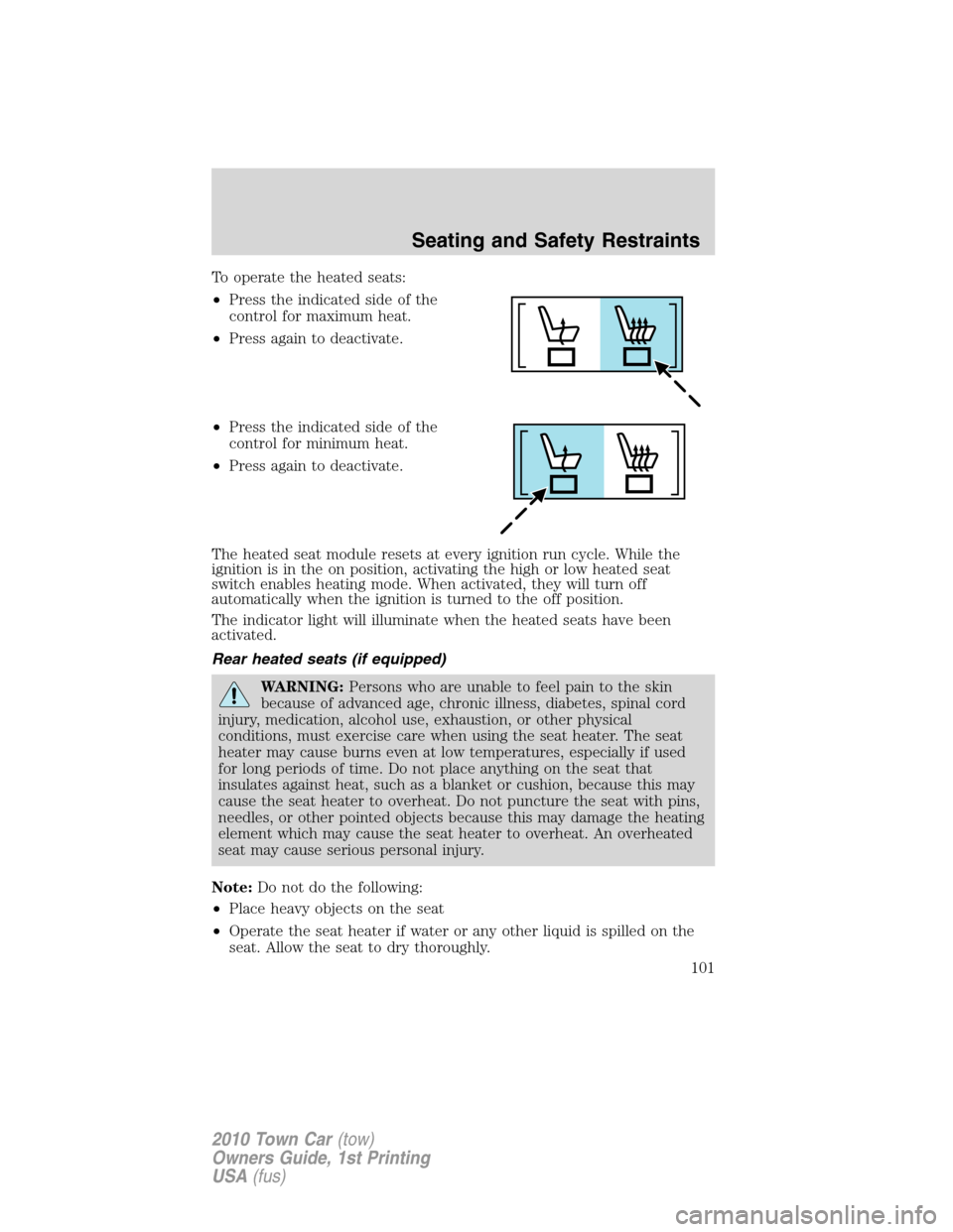 LINCOLN TOWN CAR 2010 Owners Guide To operate the heated seats:
•Press the indicated side of the
control for maximum heat.
•Press again to deactivate.
•Press the indicated side of the
control for minimum heat.
•Press again to d