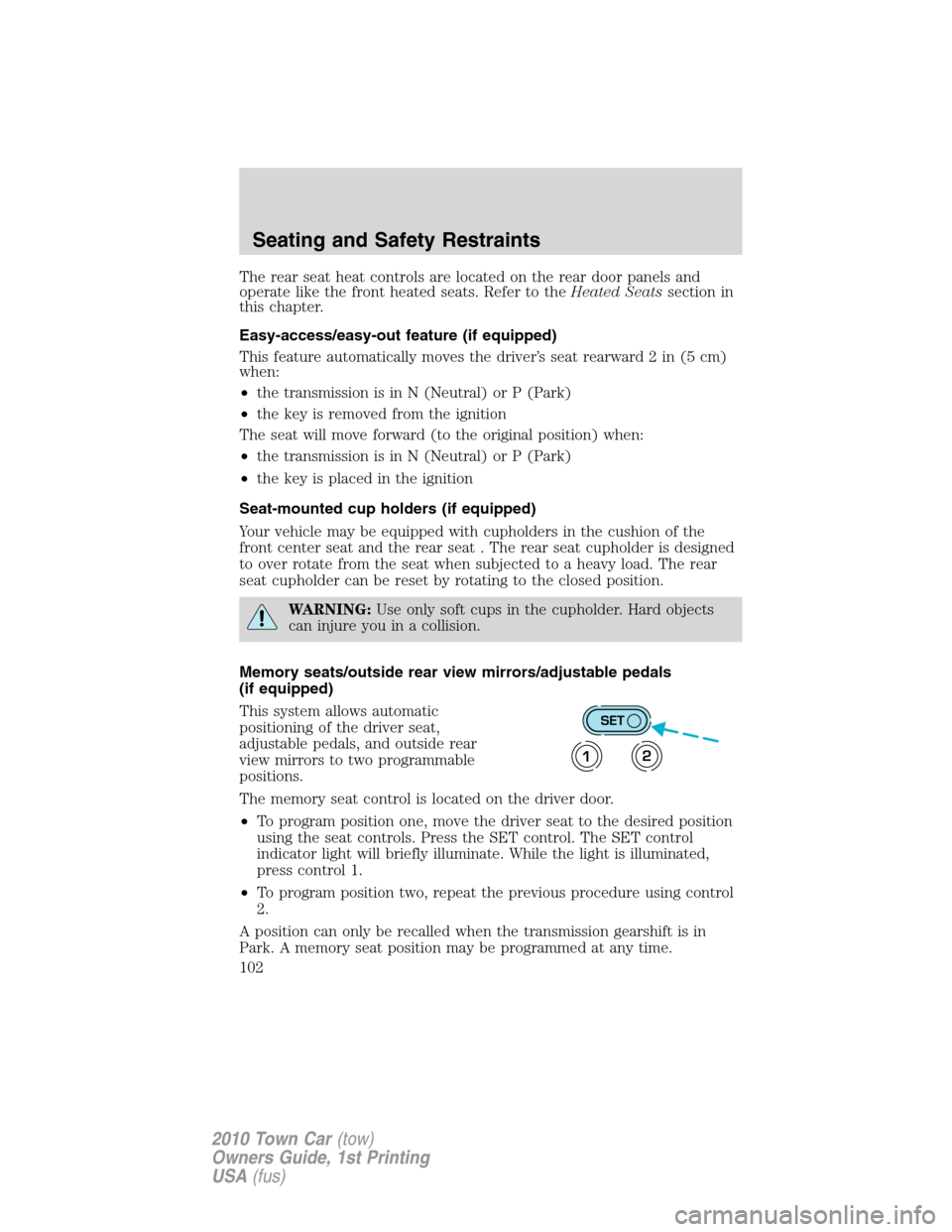 LINCOLN TOWN CAR 2010 Owners Guide The rear seat heat controls are located on the rear door panels and
operate like the front heated seats. Refer to theHeated Seatssection in
this chapter.
Easy-access/easy-out feature (if equipped)
Thi