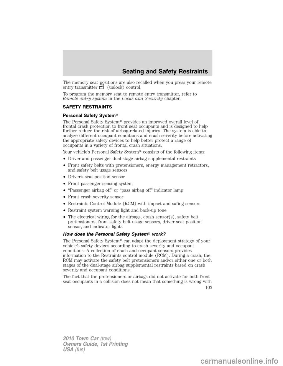 LINCOLN TOWN CAR 2010  Owners Manual The memory seat positions are also recalled when you press your remote
entry transmitter
(unlock) control.
To program the memory seat to remote entry transmitter, refer to
Remote entry systemin theLoc