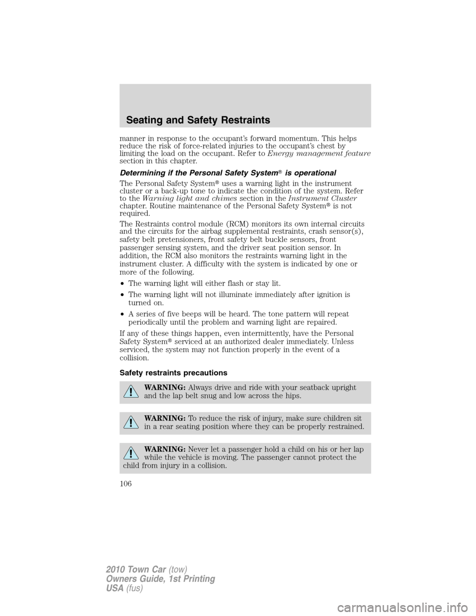 LINCOLN TOWN CAR 2010 Owners Manual manner in response to the occupant’s forward momentum. This helps
reduce the risk of force-related injuries to the occupant’s chest by
limiting the load on the occupant. Refer toEnergy management 