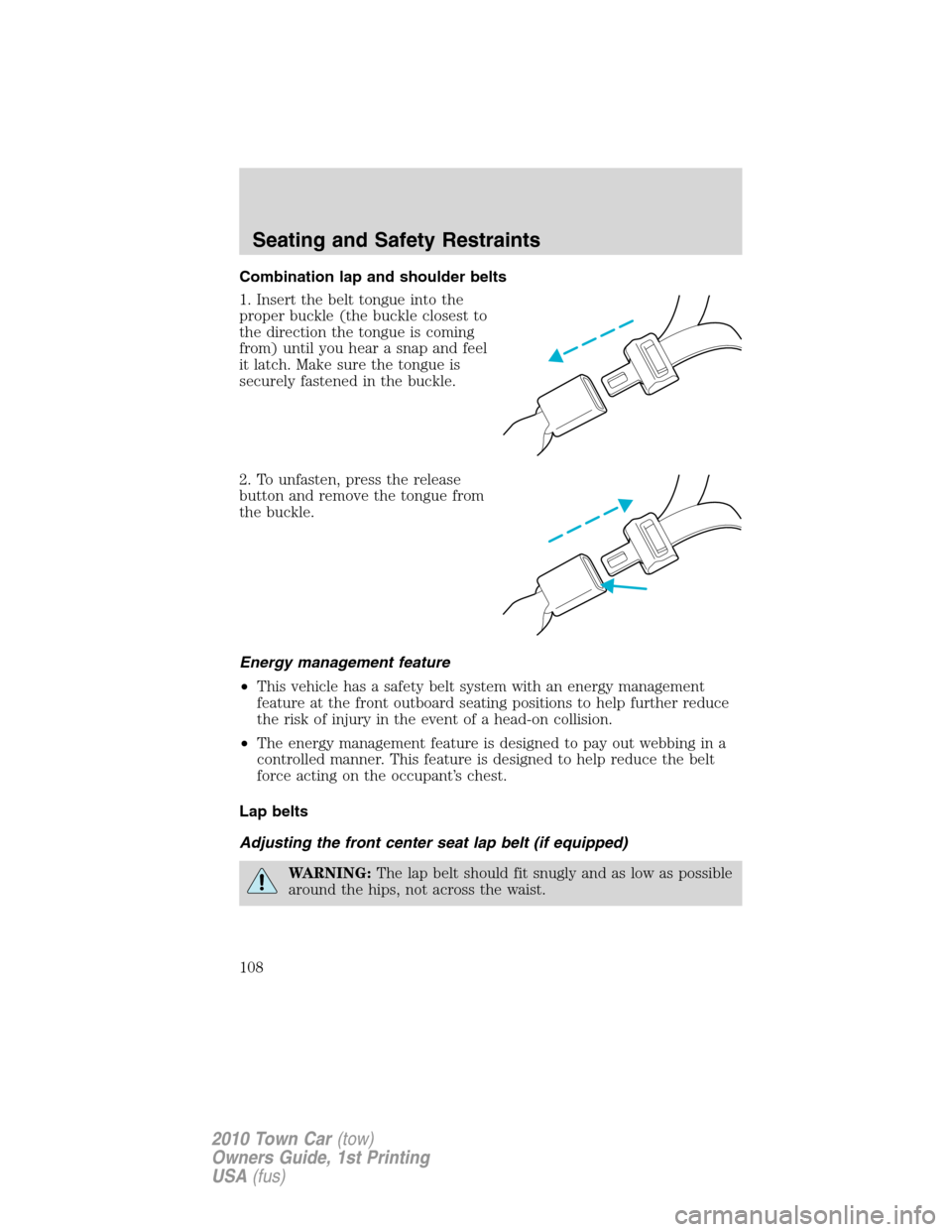 LINCOLN TOWN CAR 2010  Owners Manual Combination lap and shoulder belts
1. Insert the belt tongue into the
proper buckle (the buckle closest to
the direction the tongue is coming
from) until you hear a snap and feel
it latch. Make sure t