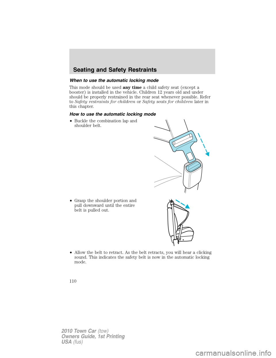 LINCOLN TOWN CAR 2010  Owners Manual When to use the automatic locking mode
This mode should be usedany timea child safety seat (except a
booster) is installed in the vehicle. Children 12 years old and under
should be properly restrained