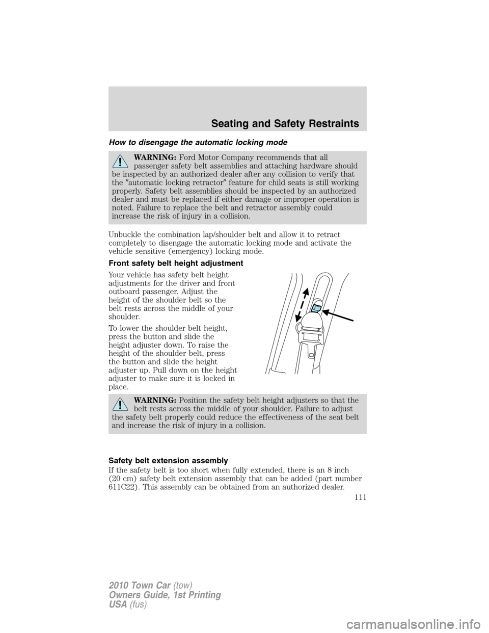 LINCOLN TOWN CAR 2010  Owners Manual How to disengage the automatic locking mode
WARNING:Ford Motor Company recommends that all
passenger safety belt assemblies and attaching hardware should
be inspected by an authorized dealer after any