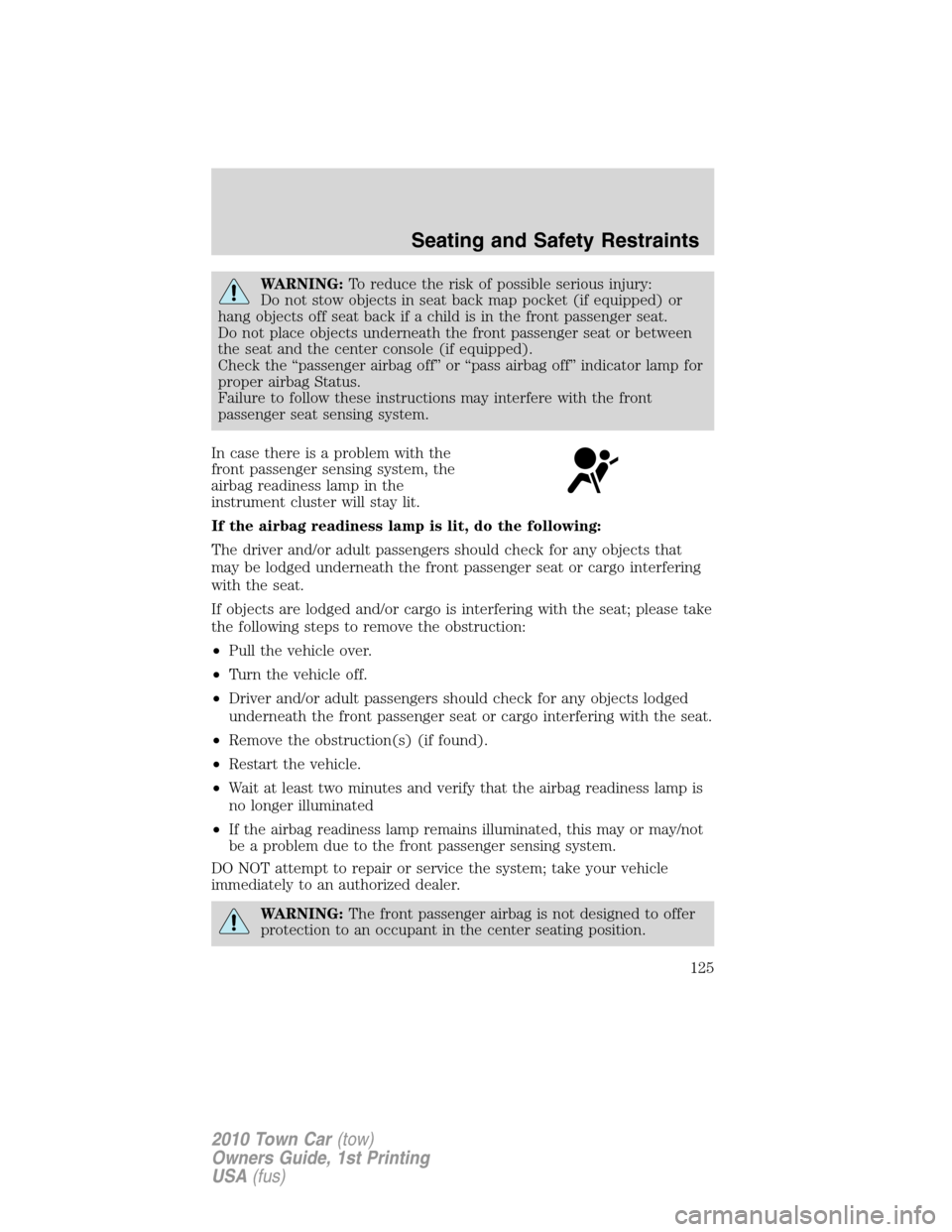 LINCOLN TOWN CAR 2010 Owners Manual WARNING:To reduce the risk of possible serious injury:
Do not stow objects in seat back map pocket (if equipped) or
hang objects off seat back if a child is in the front passenger seat.
Do not place o LINCOLN TOWN CAR 2010 Owners Manual WARNING:To reduce the risk of possible serious injury:
Do not stow objects in seat back map pocket (if equipped) or
hang objects off seat back if a child is in the front passenger seat.
Do not place o