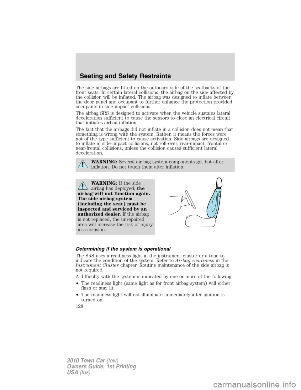 LINCOLN TOWN CAR 2010 Owners Manual The side airbags are fitted on the outboard side of the seatbacks of the
front seats. In certain lateral collisions, the airbag on the side affected by
the collision will be inflated. The airbag was d LINCOLN TOWN CAR 2010 Owners Manual The side airbags are fitted on the outboard side of the seatbacks of the
front seats. In certain lateral collisions, the airbag on the side affected by
the collision will be inflated. The airbag was d