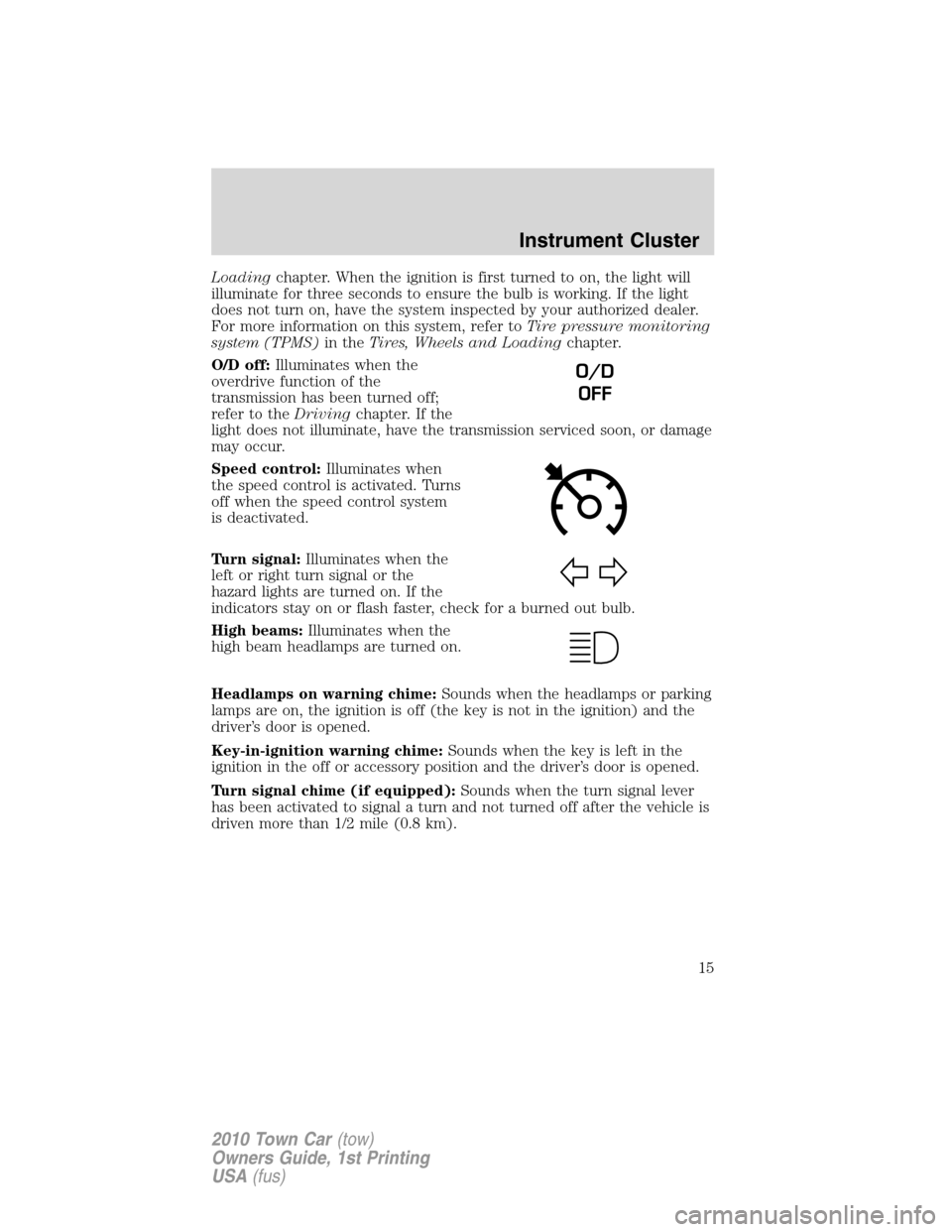 LINCOLN TOWN CAR 2010  Owners Manual Loadingchapter. When the ignition is first turned to on, the light will
illuminate for three seconds to ensure the bulb is working. If the light
does not turn on, have the system inspected by your aut