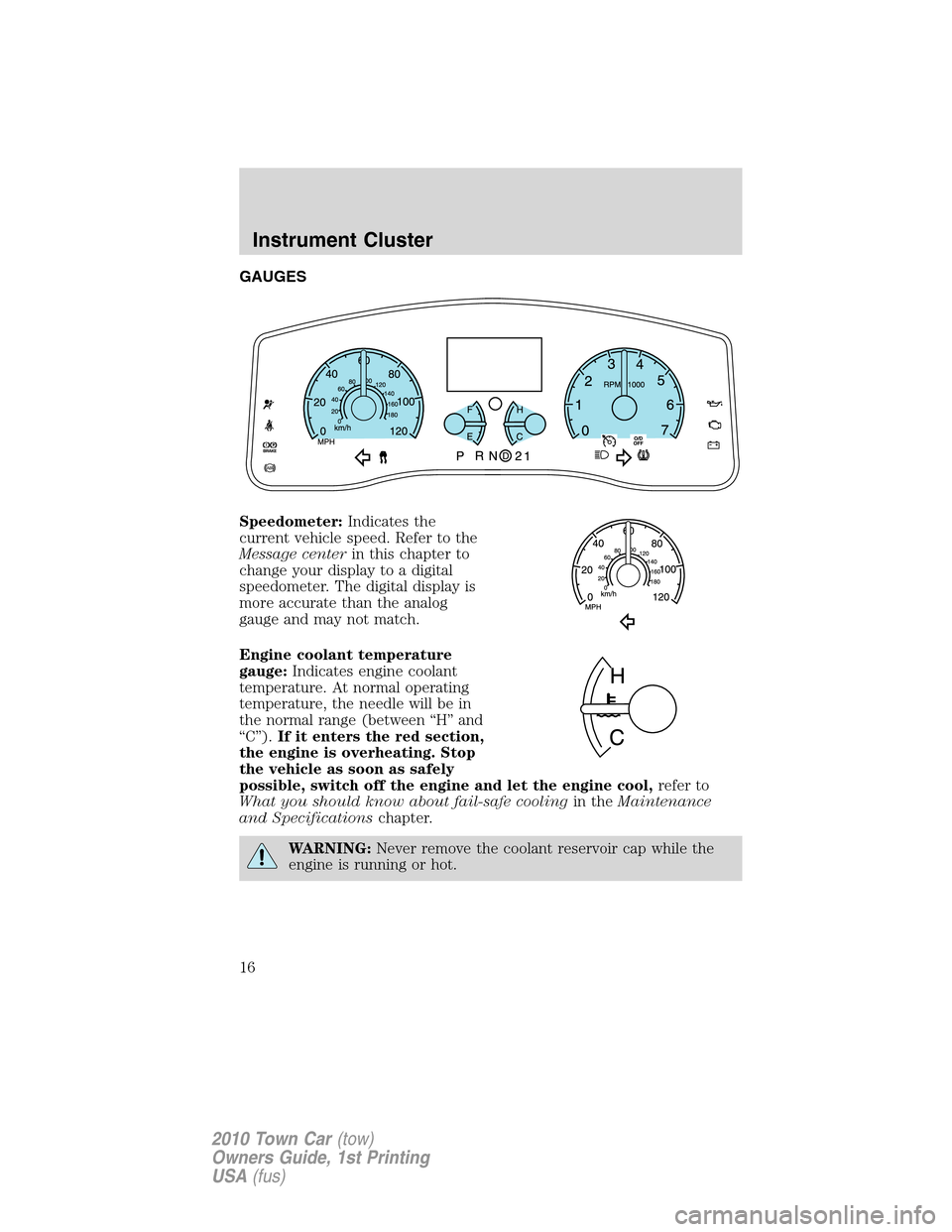 LINCOLN TOWN CAR 2010 User Guide GAUGES
Speedometer:Indicates the
current vehicle speed. Refer to the
Message centerin this chapter to
change your display to a digital
speedometer. The digital display is
more accurate than the analog