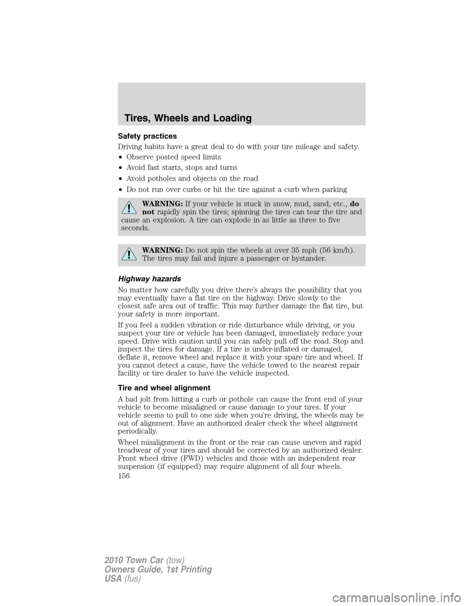 LINCOLN TOWN CAR 2010  Owners Manual Safety practices
Driving habits have a great deal to do with your tire mileage and safety.
•Observe posted speed limits
•Avoid fast starts, stops and turns
•Avoid potholes and objects on the roa